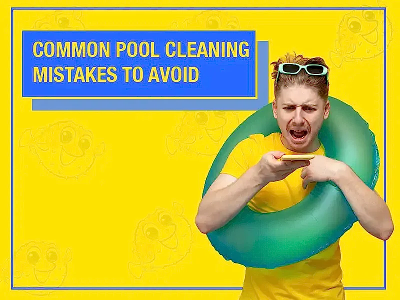 Common Mistakes to Avoid When Cleaning Your Pool&nbsp;